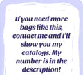 If you need more bags like this, contact me and I'll show you my catalogs. My number is in the description!
